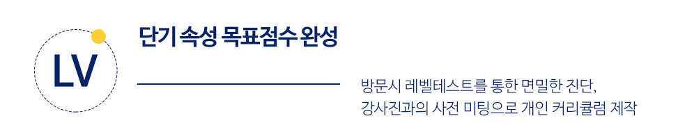 단기 속성 목표점수 완성. 방문시 레벨테스트를 통한 면밀한 진단, 강사진과의 사전 미팅으로 개인 커리큘럼 제작